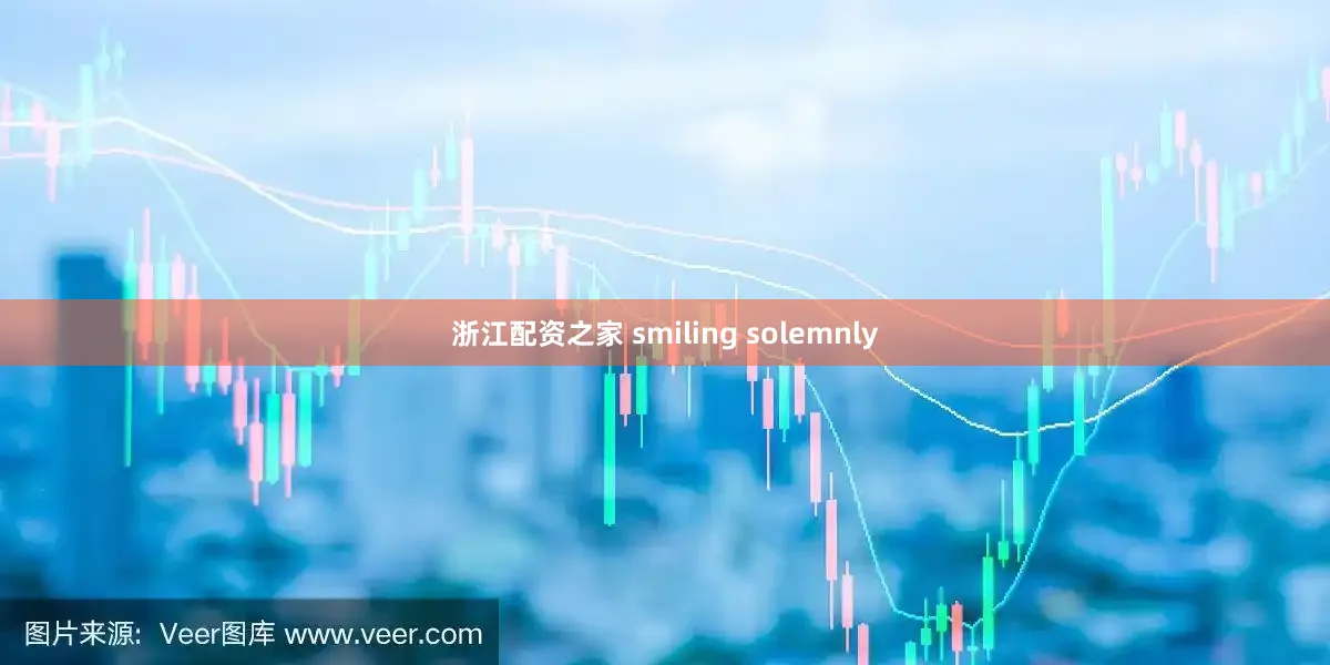 浙江配资之家 smiling solemnly