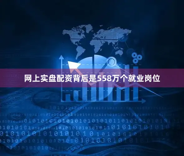 网上实盘配资背后是558万个就业岗位
